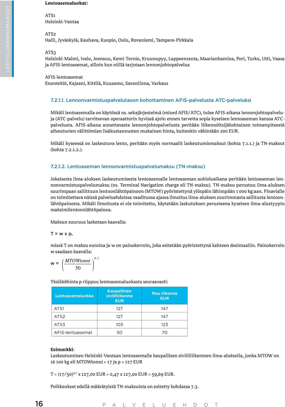 7.2.1.1. Lennonvarmistuspalvelutason kohottaminen AFIS-palvelusta ATC-palveluksi Mikäli lentoasemalla on käytössä ns.