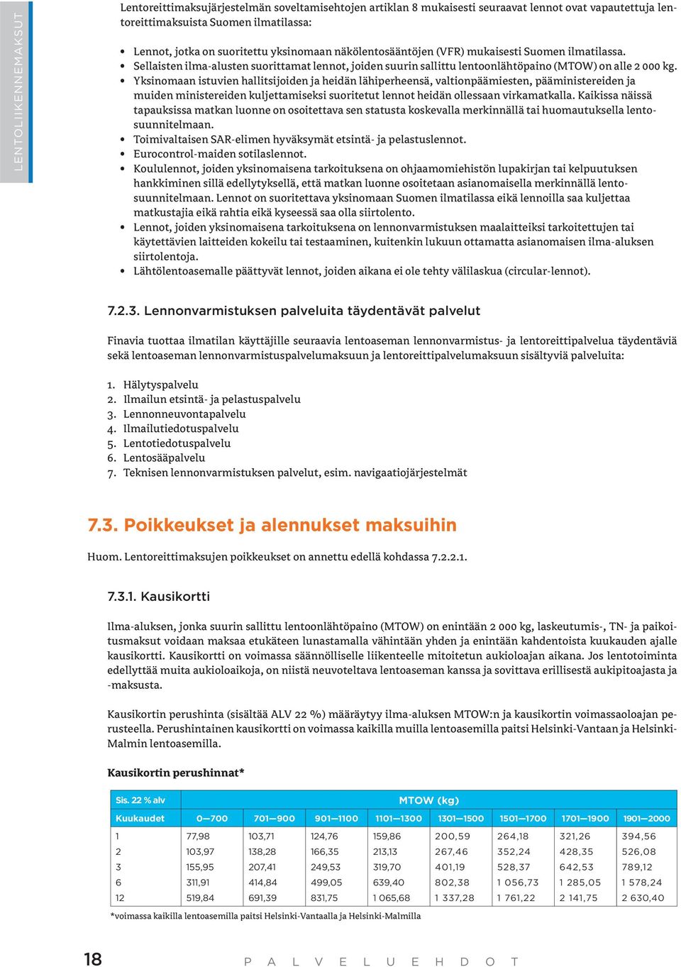 Yksinomaan istuvien hallitsijoiden ja heidän lähiperheensä, valtionpäämiesten, pääministereiden ja muiden ministereiden kuljettamiseksi suoritetut lennot heidän ollessaan virkamatkalla.