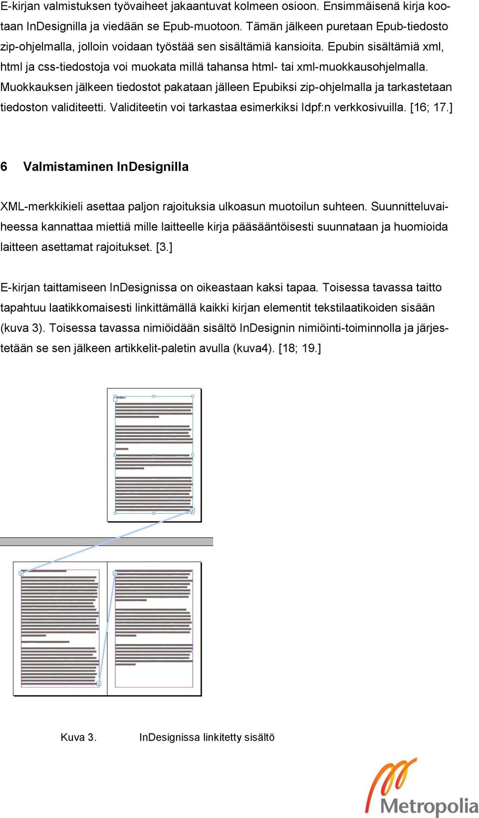 Epubin sisältämiä xml, html ja css-tiedostoja voi muokata millä tahansa html- tai xml-muokkausohjelmalla.