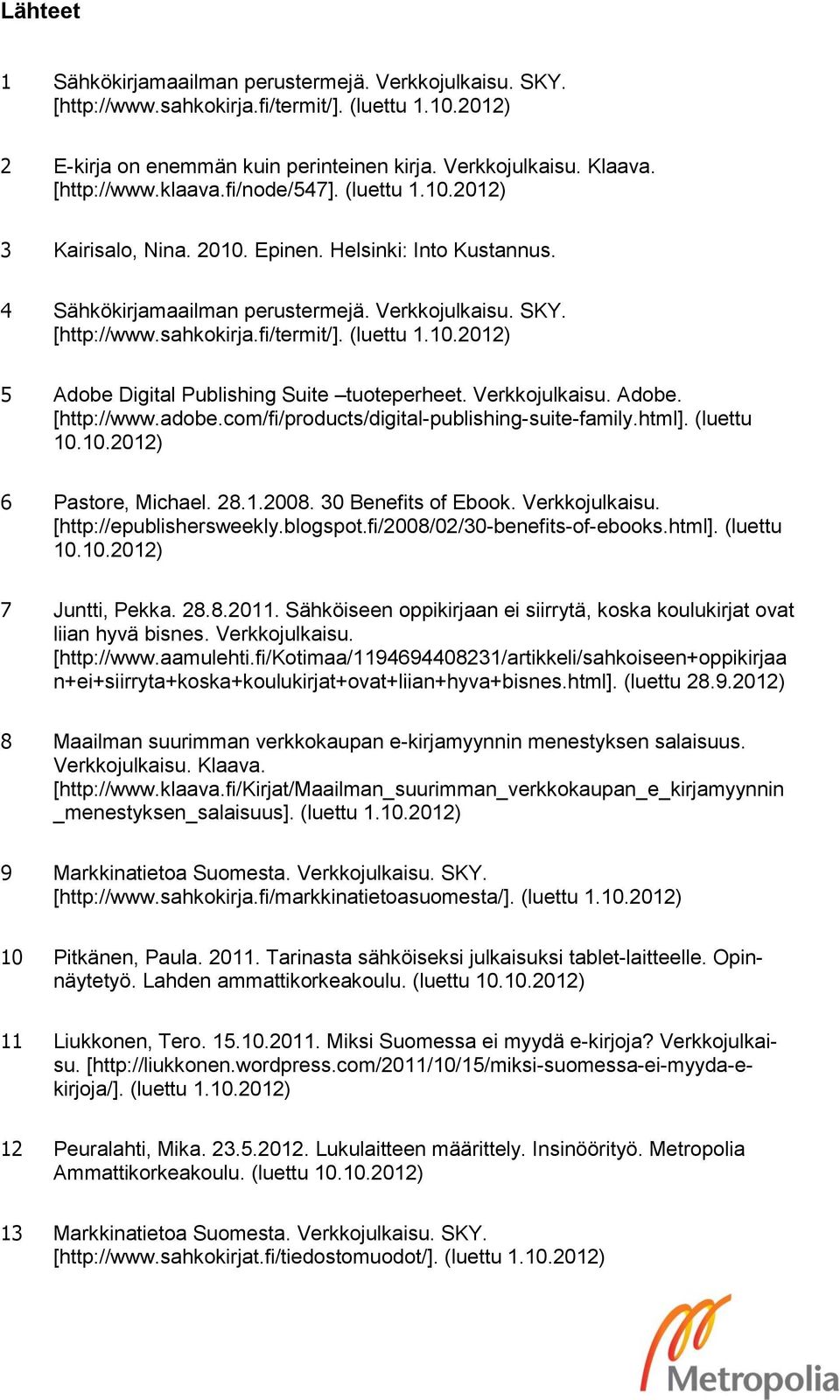 Verkkojulkaisu. Adobe. [http://www.adobe.com/fi/products/digital-publishing-suite-family.html]. (luettu 10.10.2012) 6 Pastore, Michael. 28.1.2008. 30 Benefits of Ebook. Verkkojulkaisu.