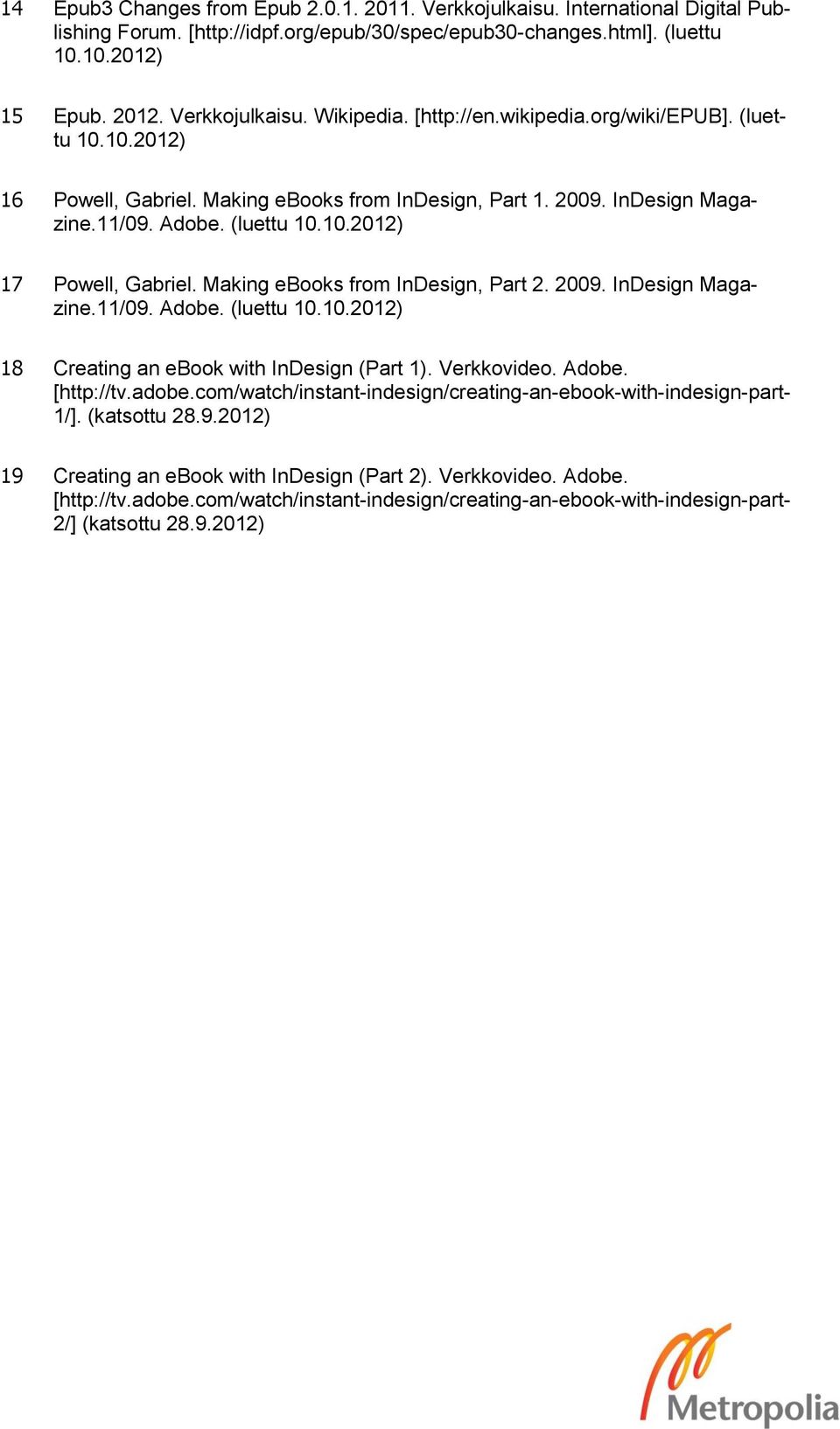 Making ebooks from InDesign, Part 2. 2009. InDesign Magazine.11/09. Adobe. (luettu 10.10.2012) 18 Creating an ebook with InDesign (Part 1). Verkkovideo. Adobe. [http://tv.adobe.