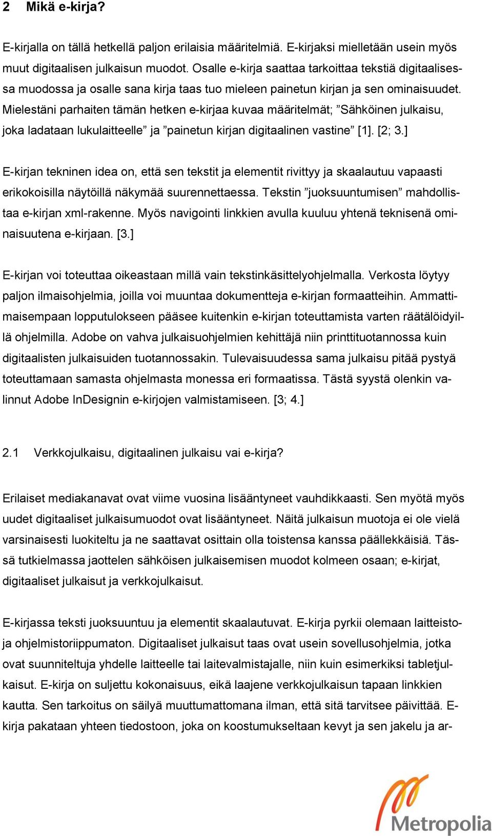 Mielestäni parhaiten tämän hetken e-kirjaa kuvaa määritelmät; Sähköinen julkaisu, joka ladataan lukulaitteelle ja painetun kirjan digitaalinen vastine [1]. [2; 3.