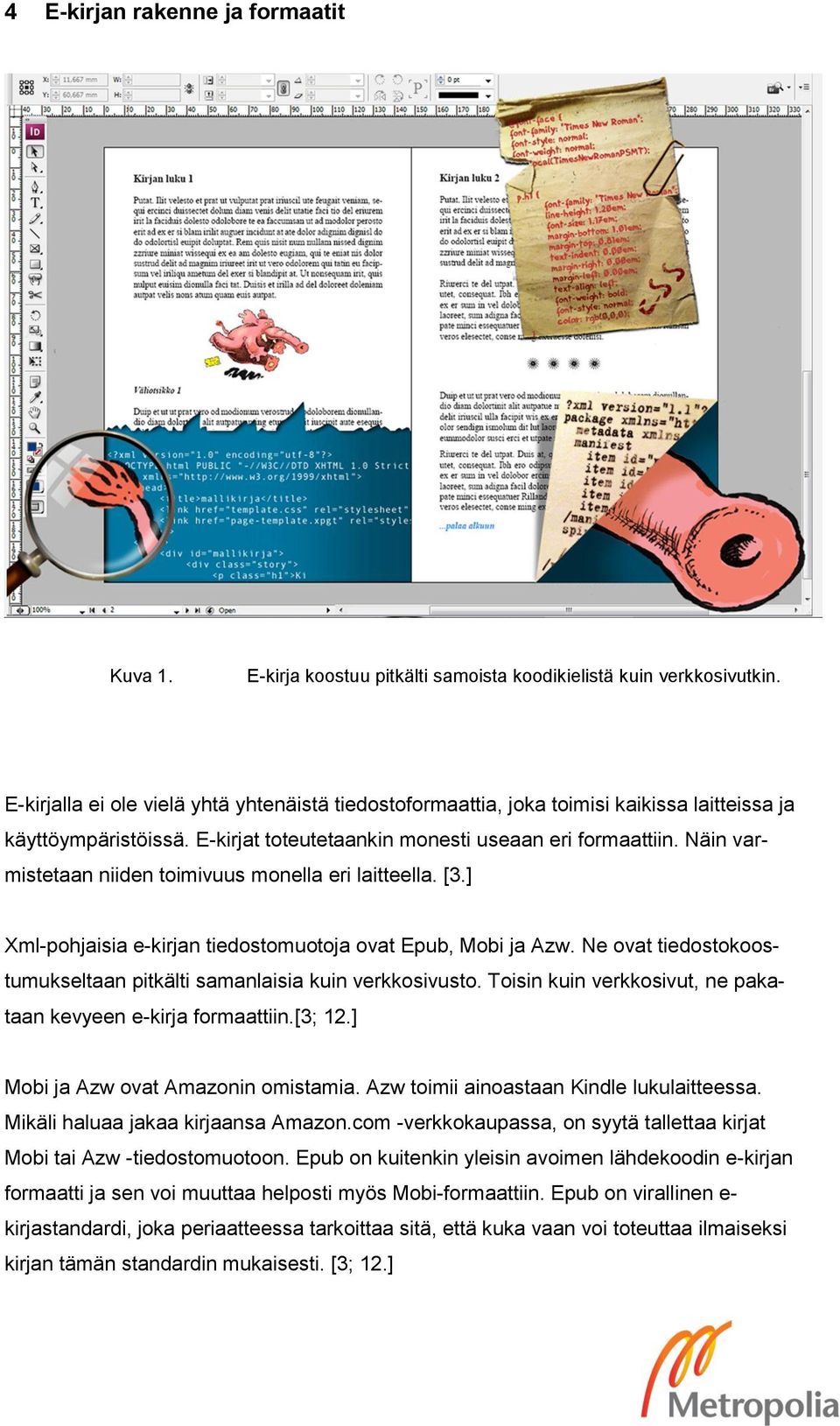 Näin varmistetaan niiden toimivuus monella eri laitteella. [3.] Xml-pohjaisia e-kirjan tiedostomuotoja ovat Epub, Mobi ja Azw. Ne ovat tiedostokoostumukseltaan pitkälti samanlaisia kuin verkkosivusto.