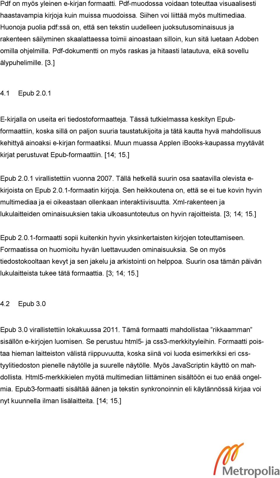 Pdf-dokumentti on myös raskas ja hitaasti latautuva, eikä sovellu älypuhelimille. [3.] 4.1 Epub 2.0.1 E-kirjalla on useita eri tiedostoformaatteja.