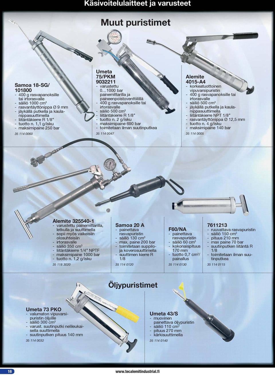 1,1 g/isku - maksimipaine 250 bar 35 114 0060 Umeta 75/PKM 9032211 - varustettu 0 1000 bar painemittarilla ja paineenpoistoventtiilillä - 400 g rasvapanoksille tai irtorasvalle - säiliö 500 cm 3  2