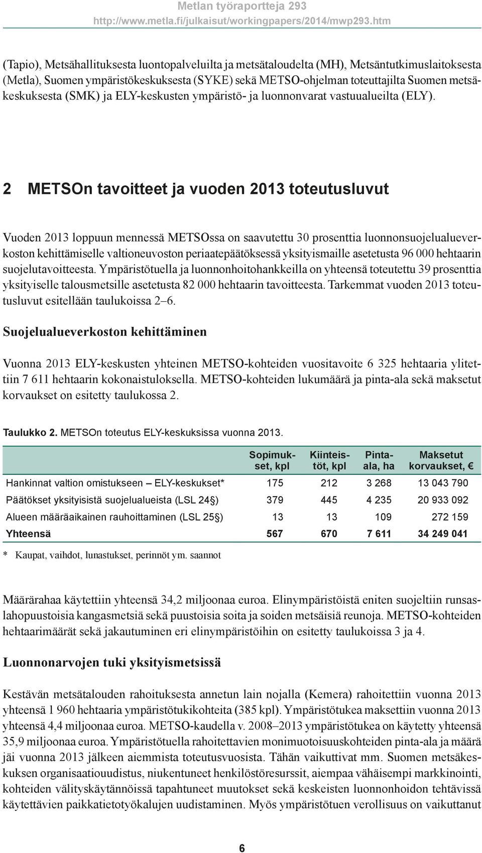 2 METSOn tavoitteet ja vuoden 2013 toteutusluvut Vuoden 2013 loppuun mennessä METSOssa on saavutettu 30 prosenttia luonnonsuojelualueverkoston kehittämiselle valtioneuvoston periaatepäätöksessä