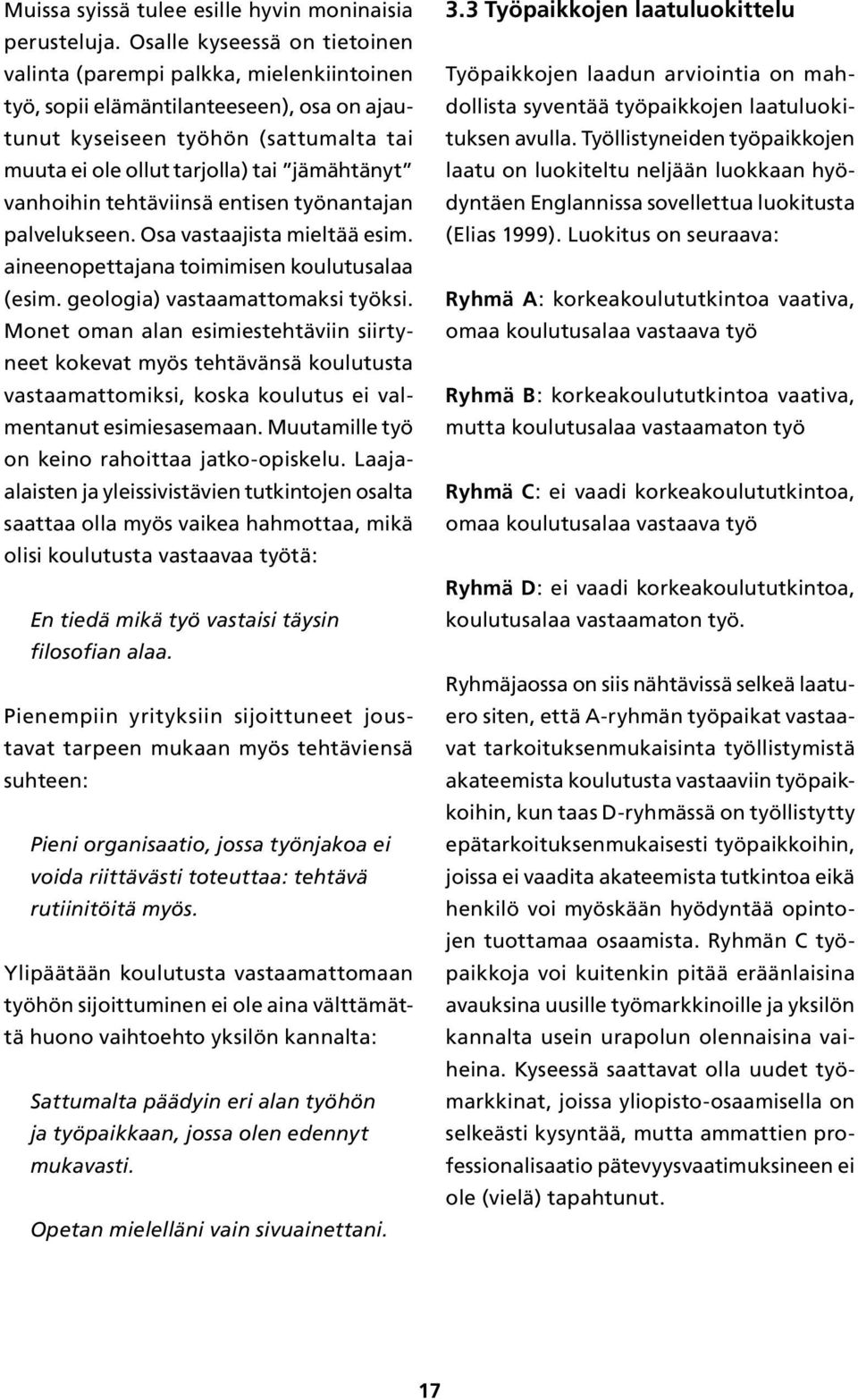 vanhoihin tehtäviinsä entisen työnantajan palvelukseen. Osa vastaajista mieltää esim. aineenopettajana toimimisen koulutusalaa (esim. geologia) vastaamattomaksi työksi.