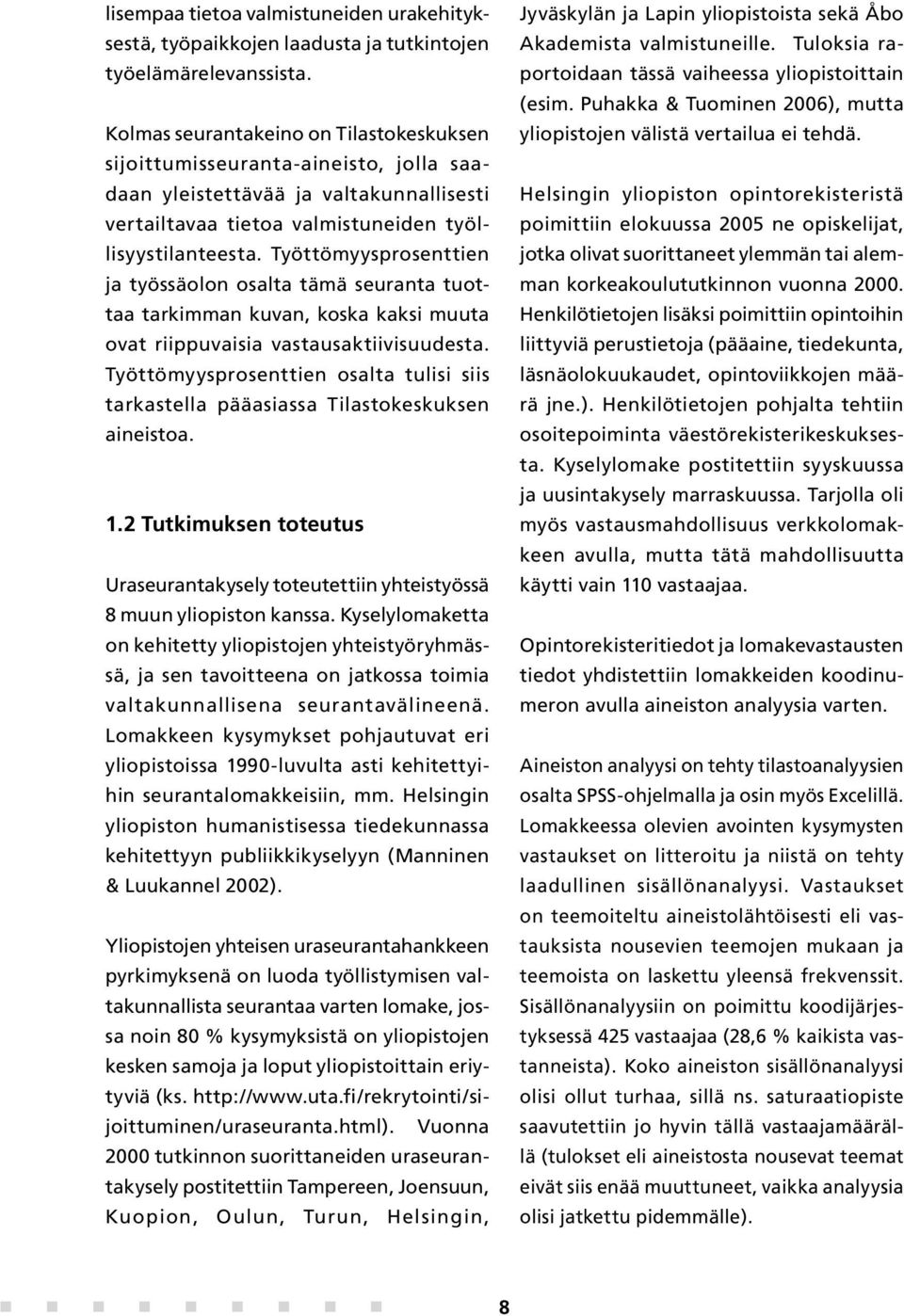 Työttömyysprosenttien ja työssäolon osalta tämä seuranta tuottaa tarkimman kuvan, koska kaksi muuta ovat riippuvaisia vastausaktiivisuudesta.