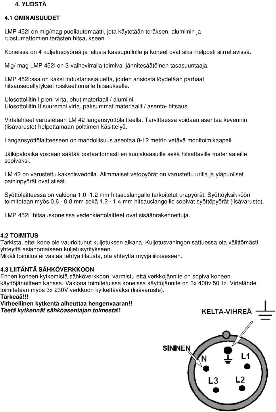 LMP 452I:ssa on kaksi induktanssialuetta, joiden ansiosta löydetään parhaat hitsausedellytykset roiskeettomalle hitsaukselle. Ulosottoliitin I pieni virta, ohut materiaali / alumiini.