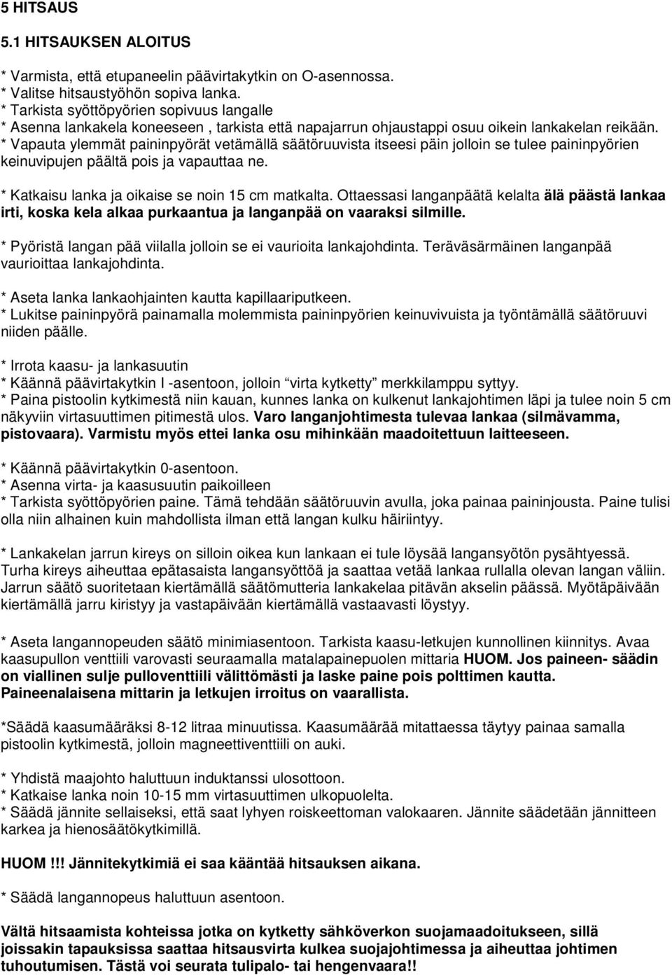 * Vapauta ylemmät paininpyörät vetämällä säätöruuvista itseesi päin jolloin se tulee paininpyörien keinuvipujen päältä pois ja vapauttaa ne. * Katkaisu lanka ja oikaise se noin 15 cm matkalta.