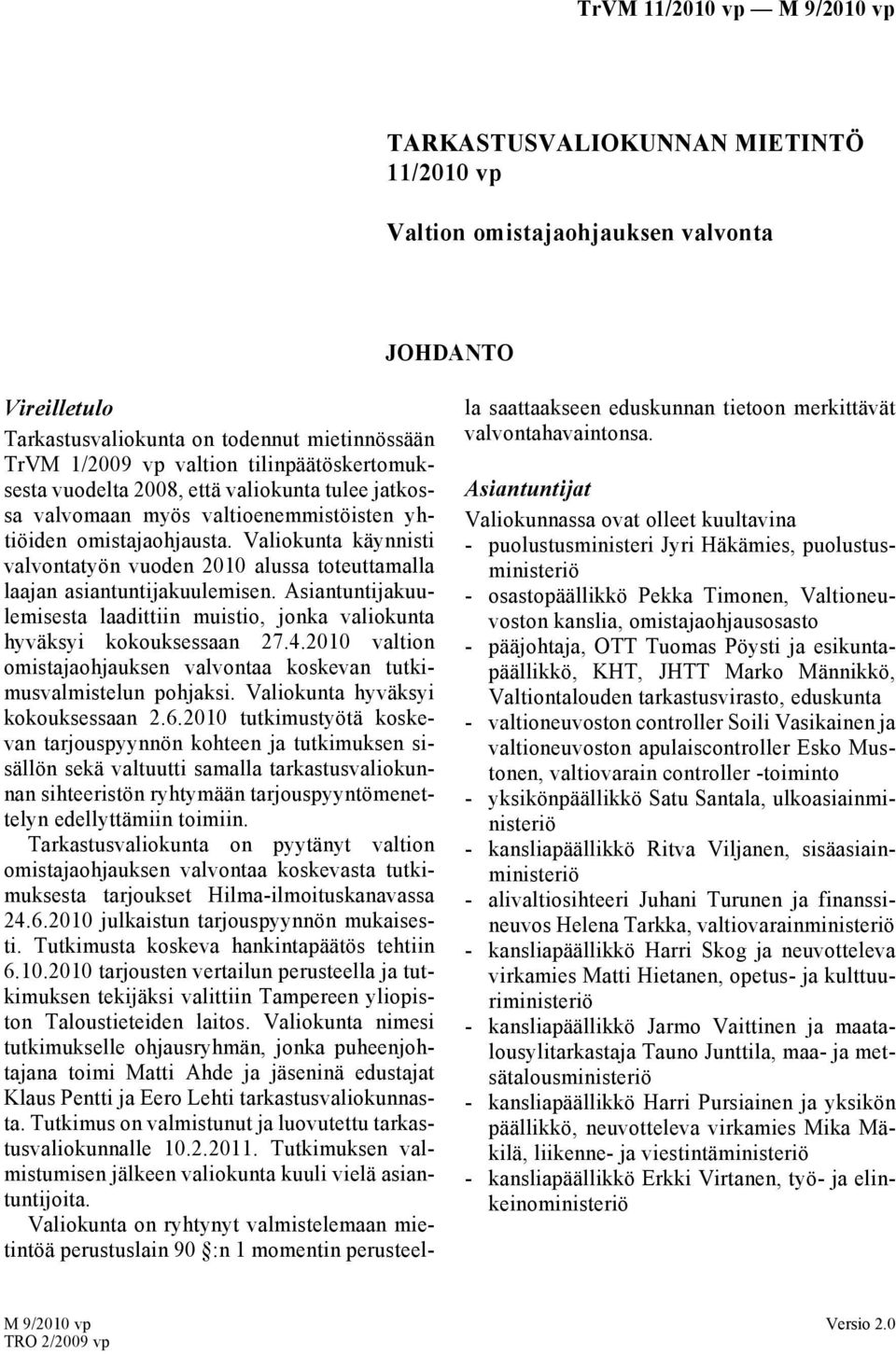 Valiokunta käynnisti valvontatyön vuoden 2010 alussa toteuttamalla laajan asiantuntijakuulemisen. Asiantuntijakuulemisesta laadittiin muistio, jonka valiokunta hyväksyi kokouksessaan 27.4.