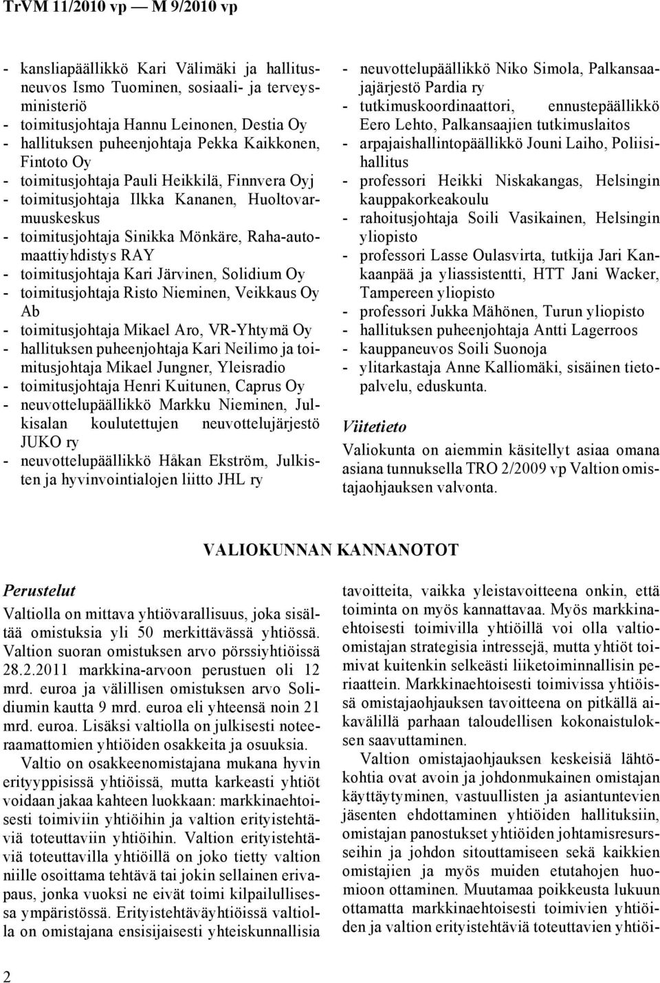Solidium Oy - toimitusjohtaja Risto Nieminen, Veikkaus Oy Ab - toimitusjohtaja Mikael Aro, VR-Yhtymä Oy - hallituksen puheenjohtaja Kari Neilimo ja toimitusjohtaja Mikael Jungner, Yleisradio -