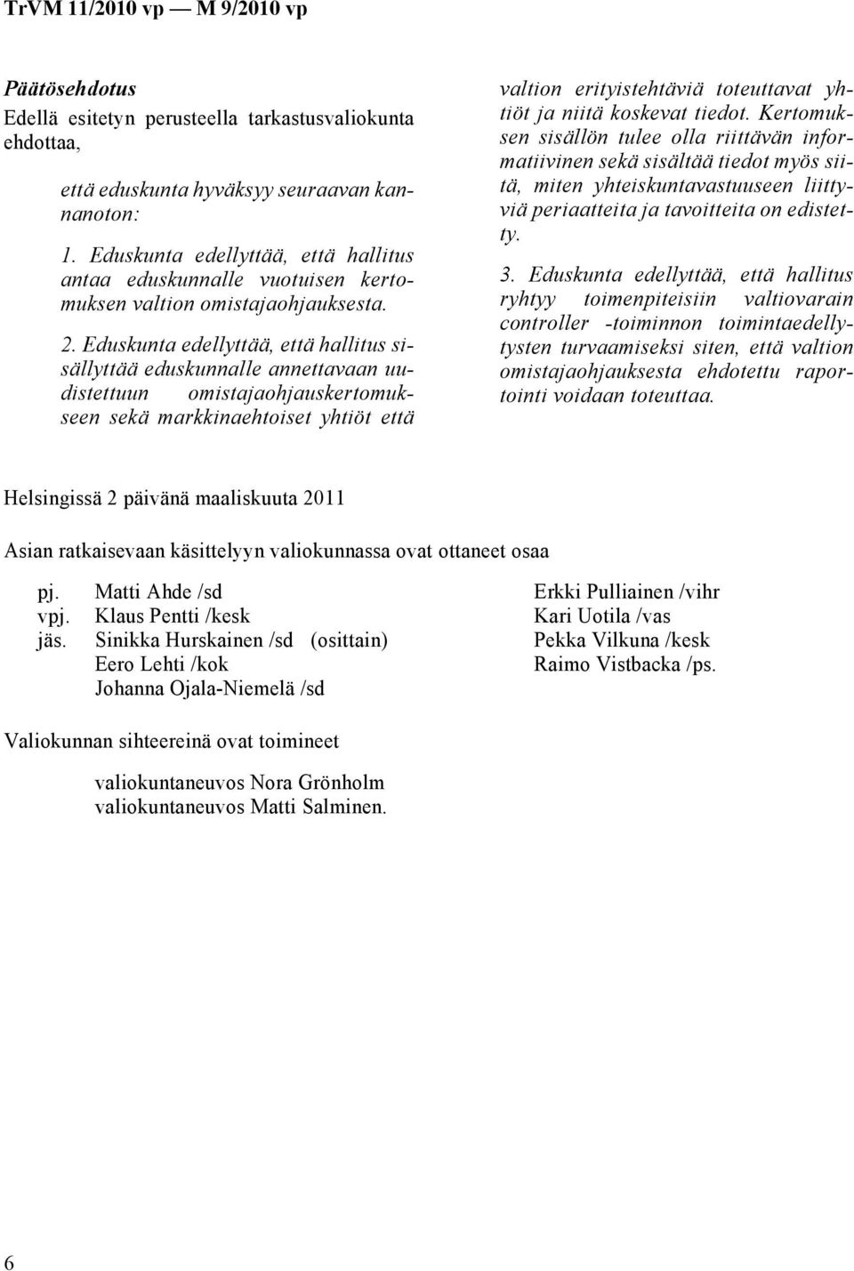 Eduskunta edellyttää, että hallitus sisällyttää eduskunnalle annettavaan uudistettuun omistajaohjauskertomukseen sekä markkinaehtoiset yhtiöt että valtion erityistehtäviä toteuttavat yhtiöt ja niitä