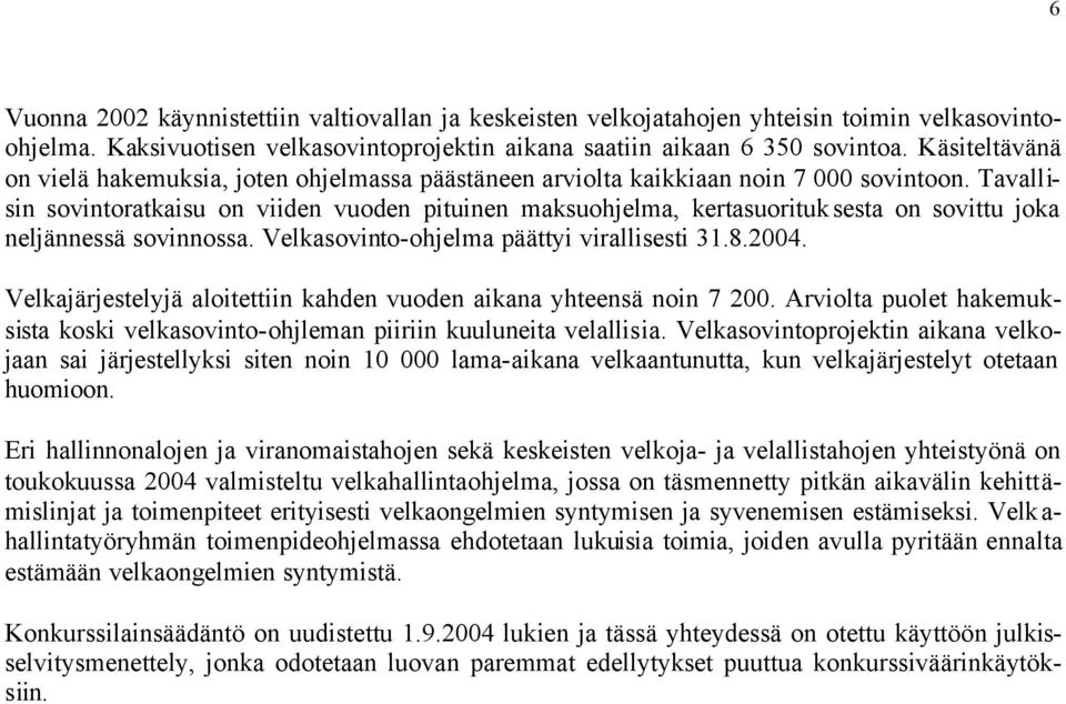 Tavallisin sovintoratkaisu on viiden vuoden pituinen maksuohjelma, kertasuorituksesta on sovittu joka neljännessä sovinnossa. Velkasovinto-ohjelma päättyi virallisesti 31.8.2004.