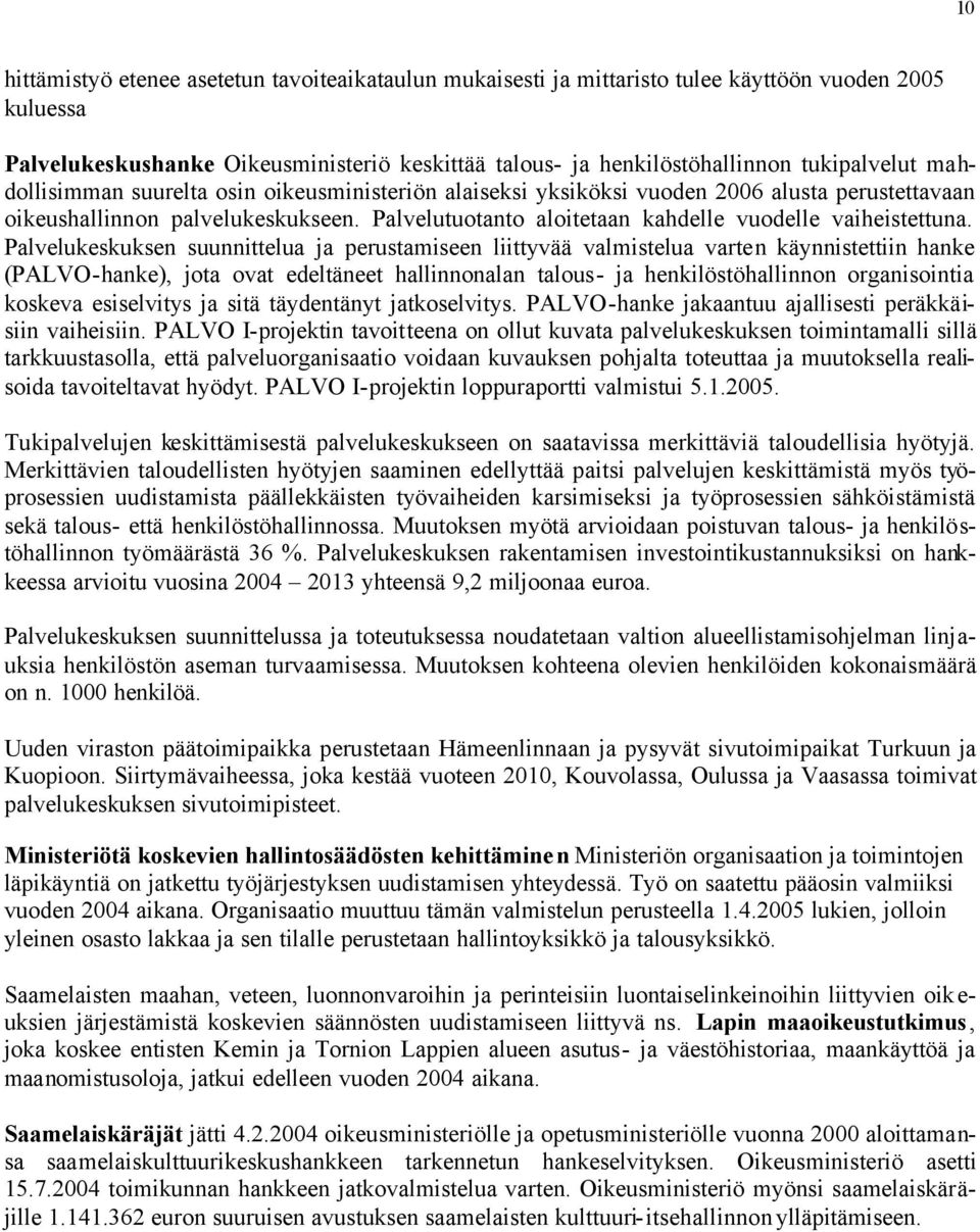 Palvelukeskuksen suunnittelua ja perustamiseen liittyvää valmistelua varten käynnistettiin hanke (PALVO-hanke), jota ovat edeltäneet hallinnonalan talous- ja henkilöstöhallinnon organisointia koskeva