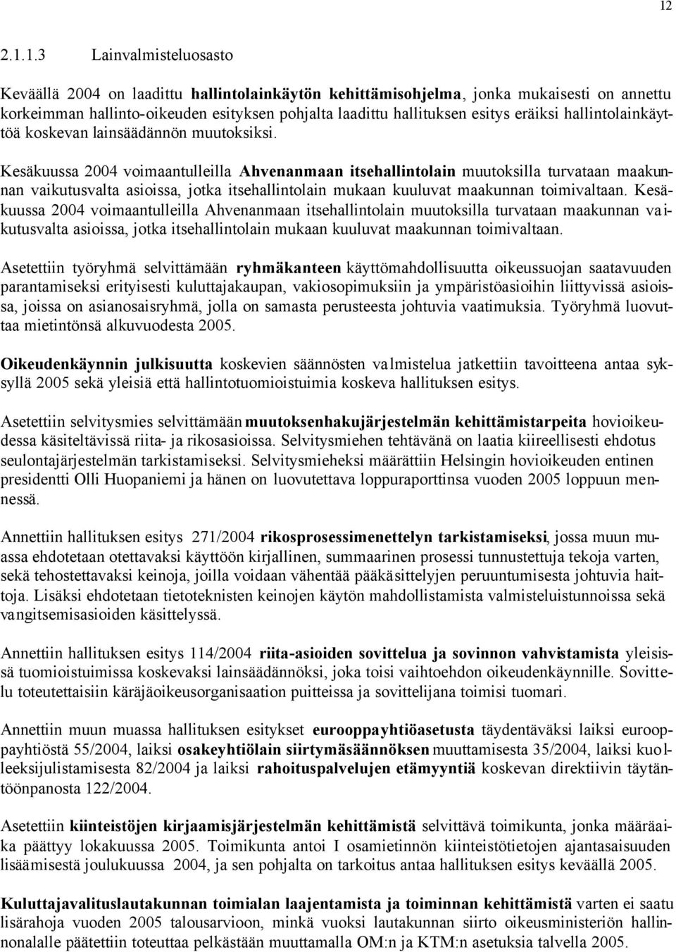 Kesäkuussa 2004 voimaantulleilla Ahvenanmaan itsehallintolain muutoksilla turvataan maakunnan vaikutusvalta asioissa, jotka itsehallintolain mukaan kuuluvat maakunnan toimivaltaan.