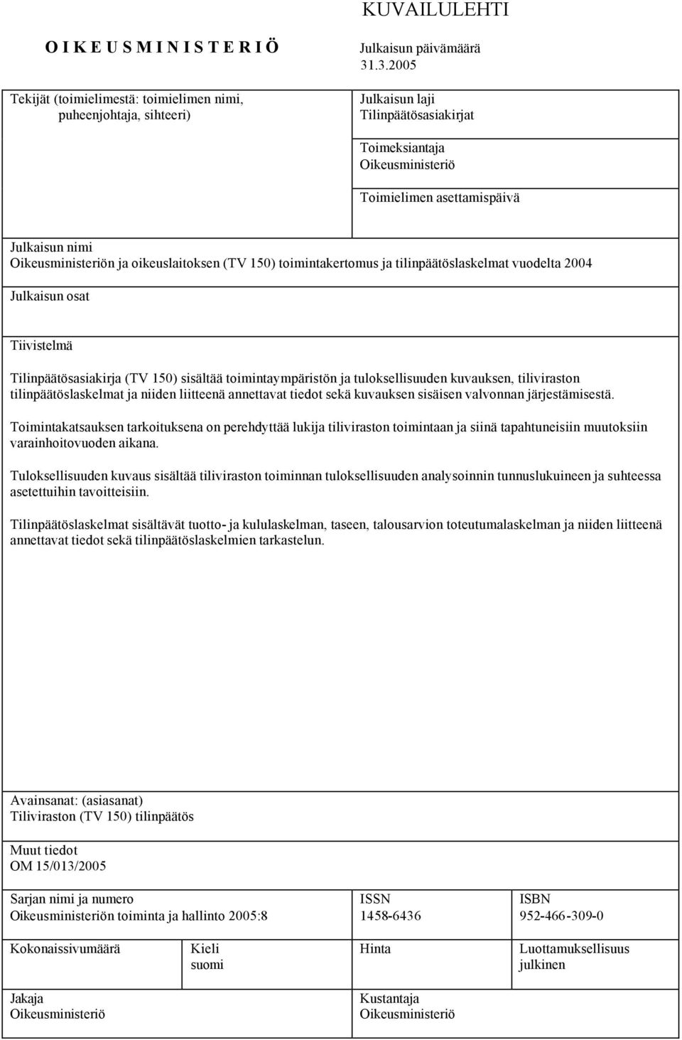 tilinpäätöslaskelmat vuodelta 2004 Julkaisun osat Tiivistelmä Tilinpäätösasiakirja (TV 150) sisältää toimintaympäristön ja tuloksellisuuden kuvauksen, tiliviraston tilinpäätöslaskelmat ja niiden