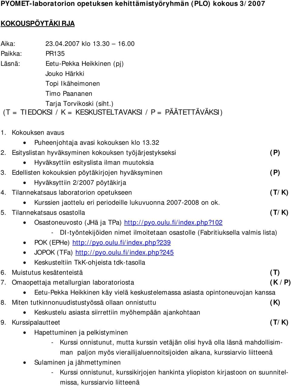 Kokouksen avaus Puheenjohtaja avasi kokouksen klo 13.32 2. Esityslistan hyväksyminen kokouksen työjärjestykseksi (P) Hyväksyttiin esityslista ilman muutoksia 3.