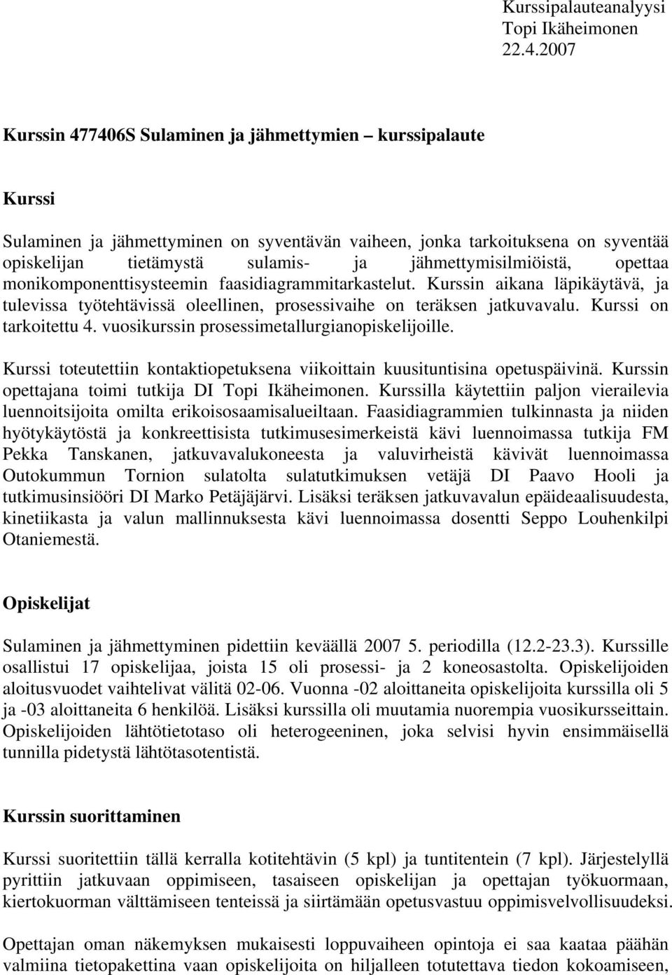 jähmettymisilmiöistä, opettaa monikomponenttisysteemin faasidiagrammitarkastelut. Kurssin aikana läpikäytävä, ja tulevissa työtehtävissä oleellinen, prosessivaihe on teräksen jatkuvavalu.