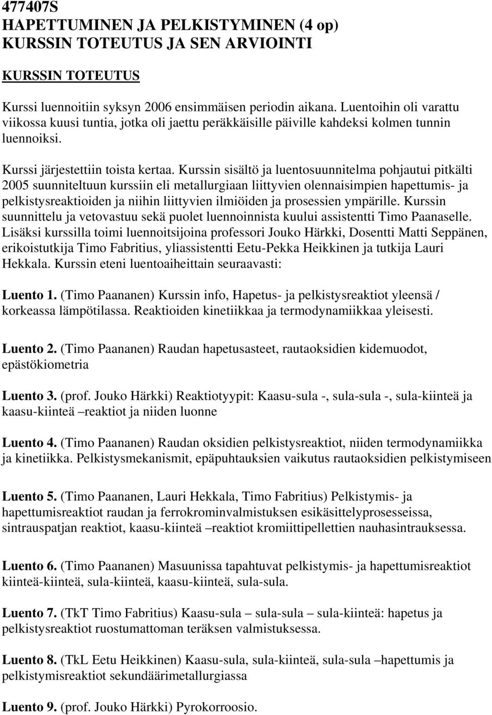 Kurssin sisältö ja luentosuunnitelma pohjautui pitkälti 2005 suunniteltuun kurssiin eli metallurgiaan liittyvien olennaisimpien hapettumis- ja pelkistysreaktioiden ja niihin liittyvien ilmiöiden ja