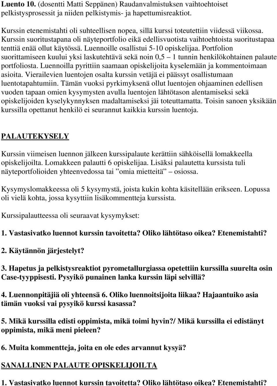 Kurssin suoritustapana oli näyteportfolio eikä edellisvuotista vaihtoehtoista suoritustapaa tenttiä enää ollut käytössä. Luennoille osallistui 5-10 opiskelijaa.