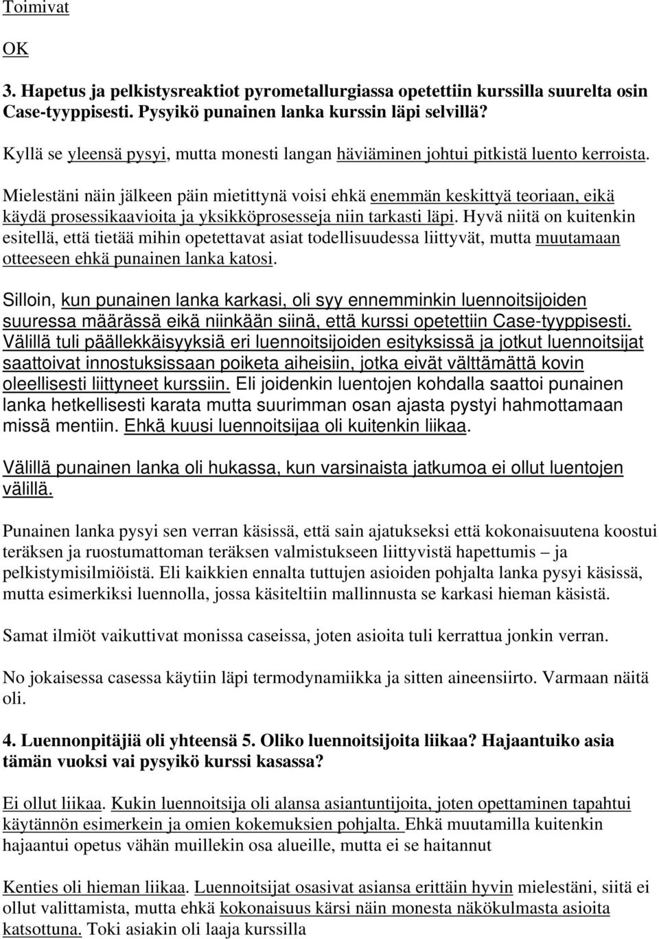 Mielestäni näin jälkeen päin mietittynä voisi ehkä enemmän keskittyä teoriaan, eikä käydä prosessikaavioita ja yksikköprosesseja niin tarkasti läpi.