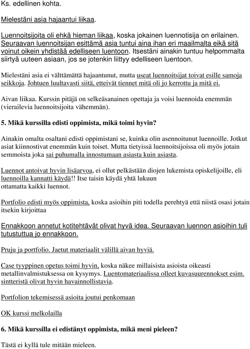 Itsestäni ainakin tuntuu helpommalta siirtyä uuteen asiaan, jos se jotenkin liittyy edelliseen luentoon.