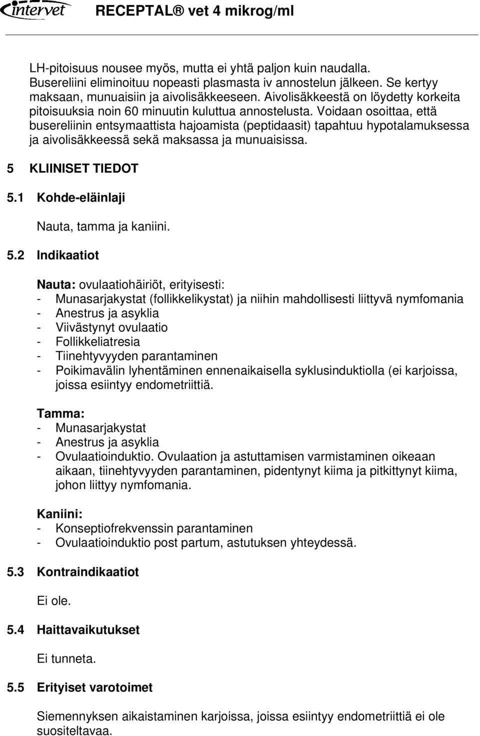 Voidaan osoittaa, että busereliinin entsymaattista hajoamista (peptidaasit) tapahtuu hypotalamuksessa ja aivolisäkkeessä sekä maksassa ja munuaisissa. 5 KLIINISET TIEDOT 5.