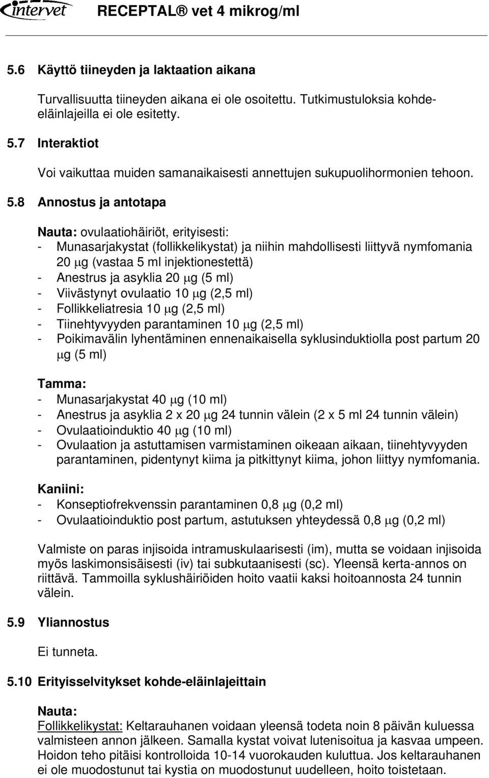 8 Annostus ja antotapa Nauta: ovulaatiohäiriöt, erityisesti: - Munasarjakystat (follikkelikystat) ja niihin mahdollisesti liittyvä nymfomania 20 µg (vastaa 5 ml injektionestettä) - Anestrus ja