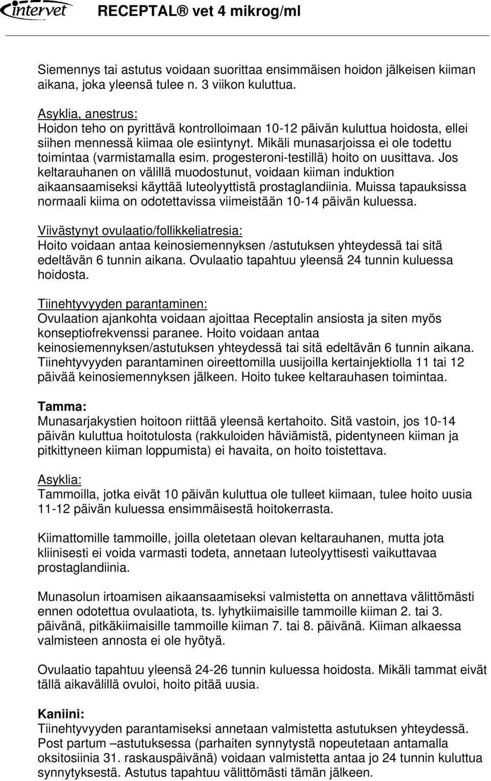 Mikäli munasarjoissa ei ole todettu toimintaa (varmistamalla esim. progesteroni-testillä) hoito on uusittava.