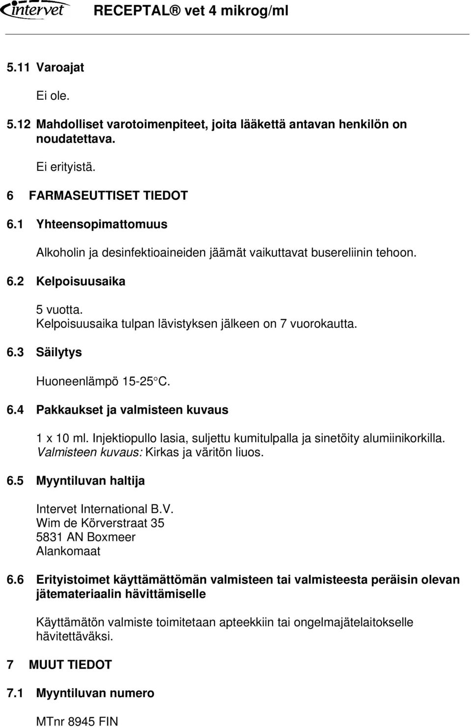 6.4 Pakkaukset ja valmisteen kuvaus 1 x 10 ml. Injektiopullo lasia, suljettu kumitulpalla ja sinetöity alumiinikorkilla. Valmisteen kuvaus: Kirkas ja väritön liuos. 6.