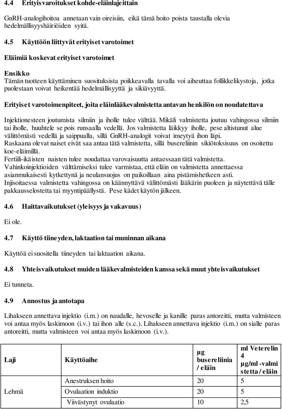 voivat heikentää hedelmällisyyttä ja sikiävyyttä. Erityiset varotoimenpiteet, joita eläinlääkevalmistetta antavan henkilön on noudatettava Injektionesteen joutumista silmiin ja iholle tulee välttää.