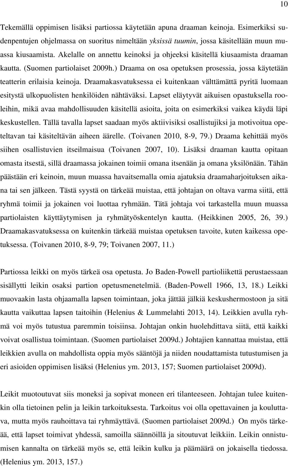 Draamakasvatuksessa ei kuitenkaan välttämättä pyritä luomaan esitystä ulkopuolisten henkilöiden nähtäväksi.