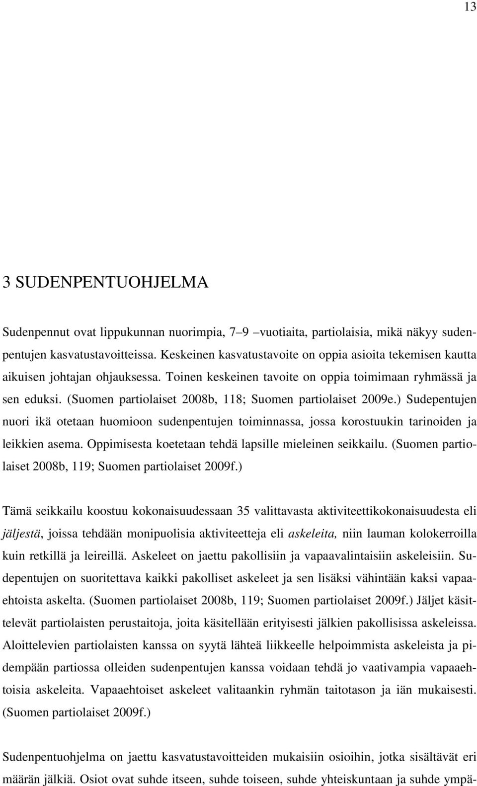 (Suomen partiolaiset 2008b, 118; Suomen partiolaiset 2009e.) Sudepentujen nuori ikä otetaan huomioon sudenpentujen toiminnassa, jossa korostuukin tarinoiden ja leikkien asema.