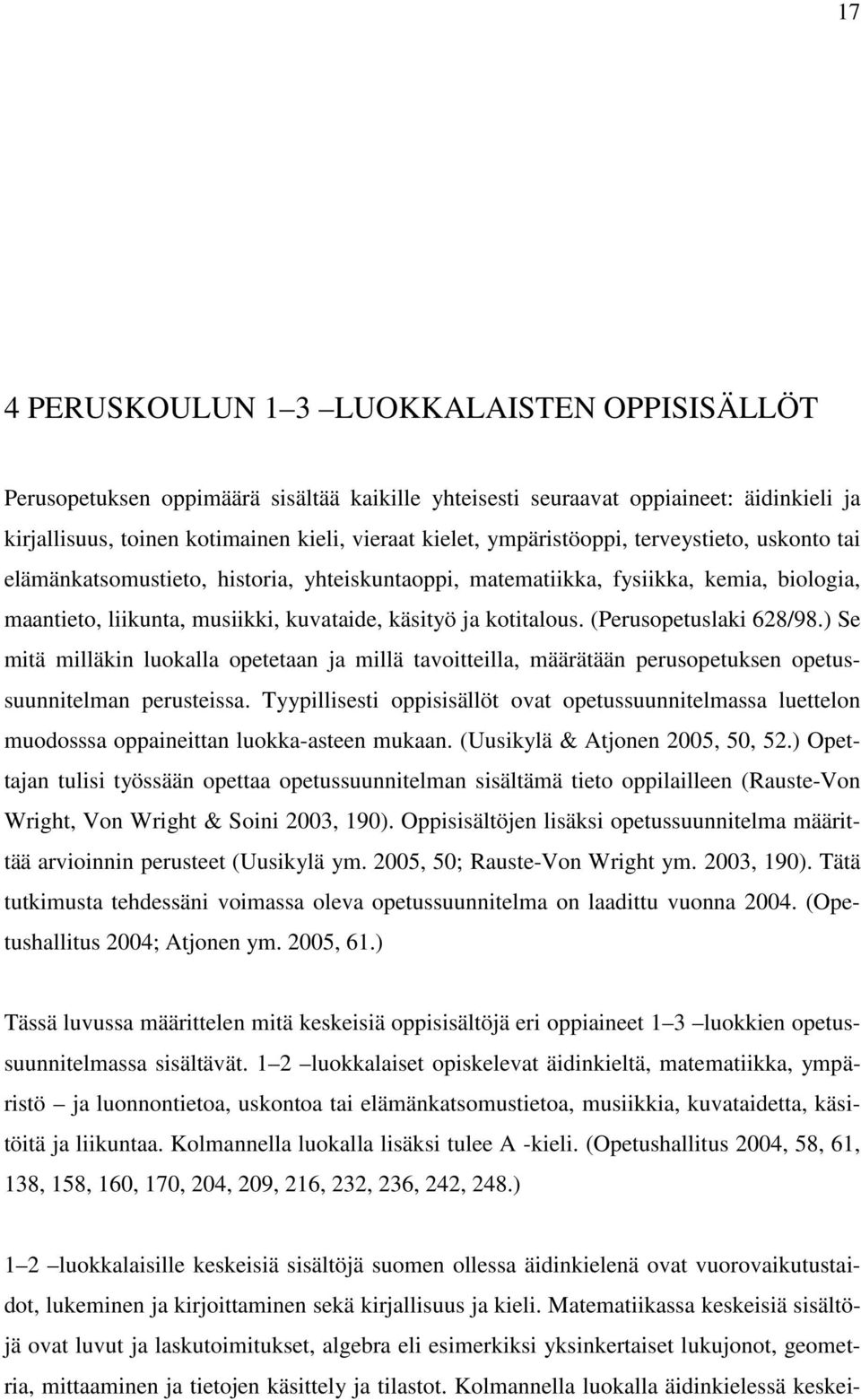 (Perusopetuslaki 628/98.) Se mitä milläkin luokalla opetetaan ja millä tavoitteilla, määrätään perusopetuksen opetussuunnitelman perusteissa.