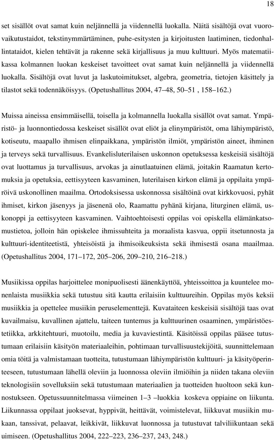 Myös matematiikassa kolmannen luokan keskeiset tavoitteet ovat samat kuin neljännellä ja viidennellä luokalla.