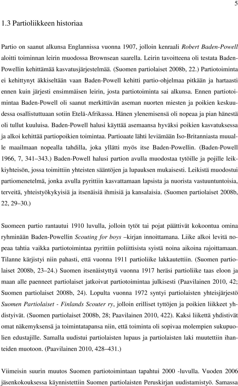 ) Partiotoiminta ei kehittynyt äkkiseltään vaan Baden-Powell kehitti partio-ohjelmaa pitkään ja hartaasti ennen kuin järjesti ensimmäisen leirin, josta partiotoiminta sai alkunsa.