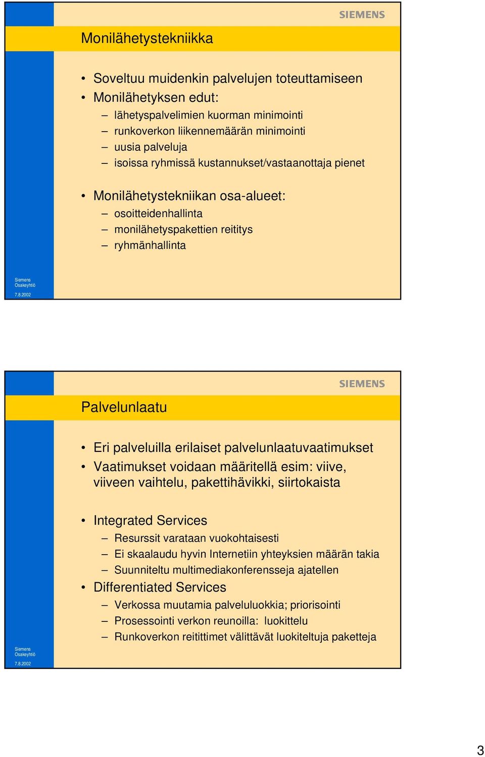 Vaatimukset voidaan määritellä esim: viive, viiveen vaihtelu, pakettihävikki, siirtokaista Integrated Services Resurssit varataan vuokohtaisesti Ei skaalaudu hyvin Internetiin yhteyksien määrän takia