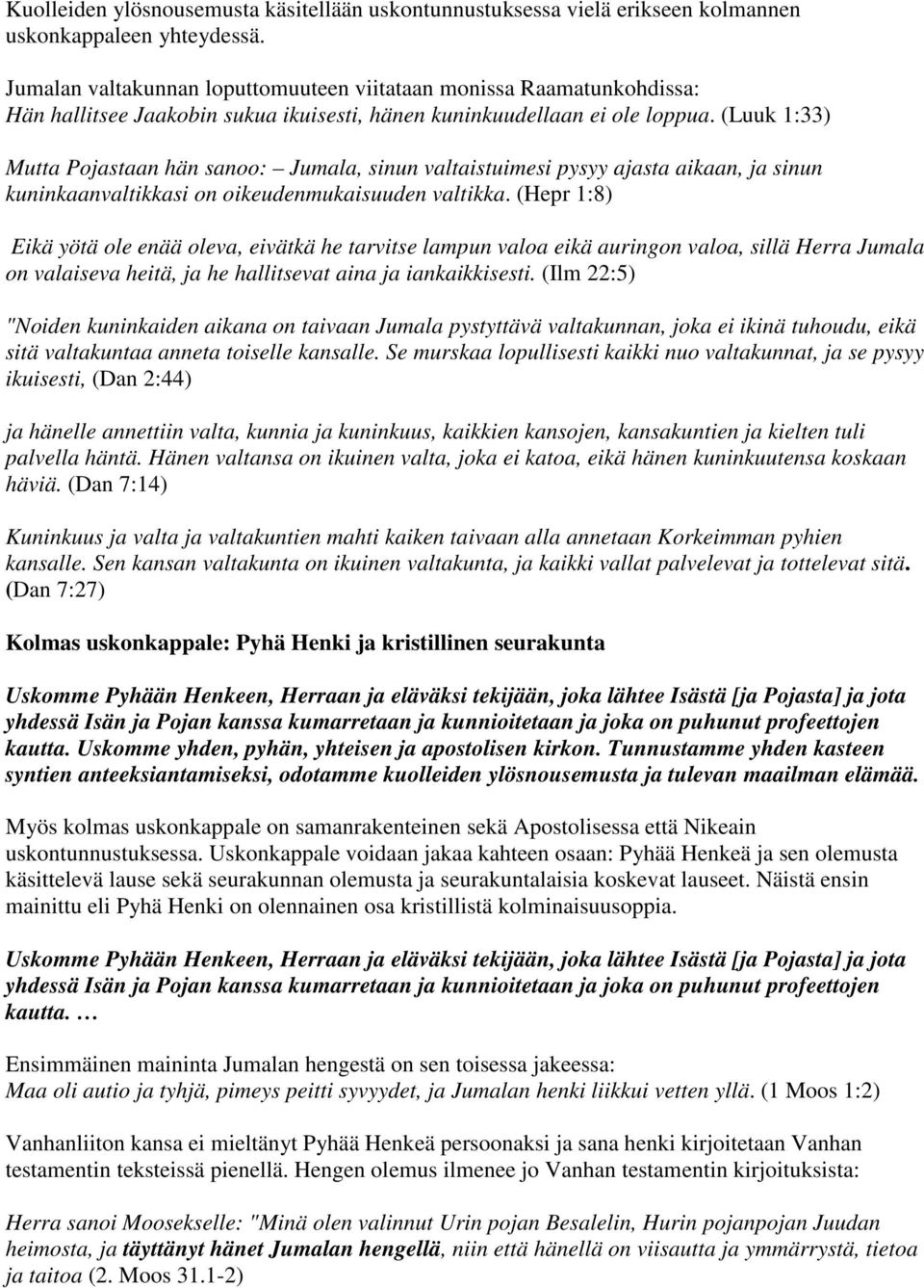 (Luuk 1:33) Mutta Pojastaan hän sanoo: Jumala, sinun valtaistuimesi pysyy ajasta aikaan, ja sinun kuninkaanvaltikkasi on oikeudenmukaisuuden valtikka.