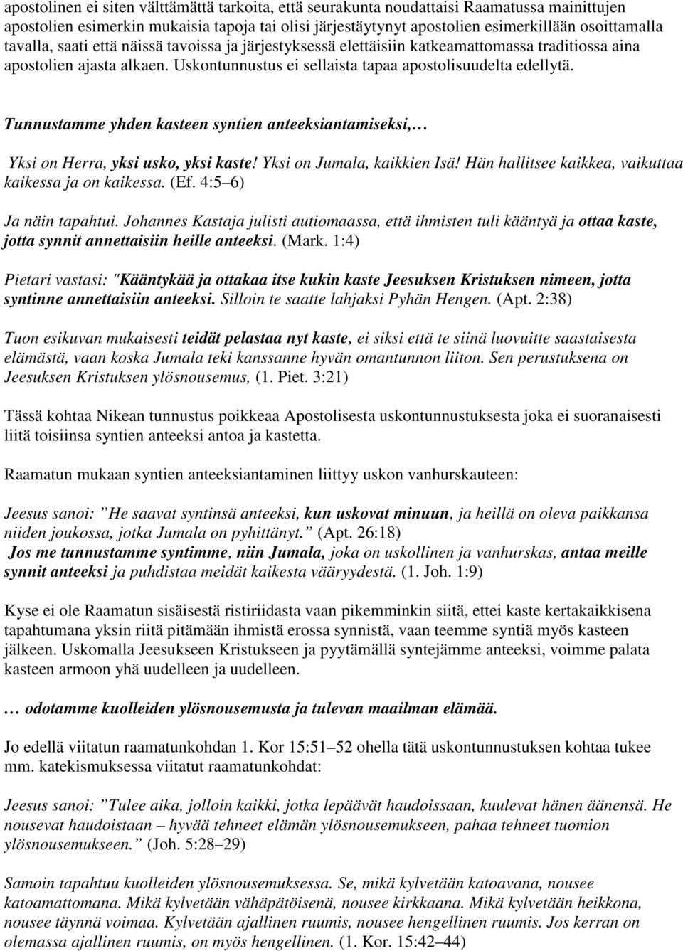 Tunnustamme yhden kasteen syntien anteeksiantamiseksi, Yksi on Herra, yksi usko, yksi kaste! Yksi on Jumala, kaikkien Isä! Hän hallitsee kaikkea, vaikuttaa kaikessa ja on kaikessa. (Ef.