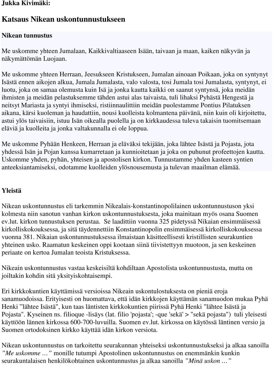 luotu, joka on samaa olemusta kuin Isä ja jonka kautta kaikki on saanut syntynsä, joka meidän ihmisten ja meidän pelastuksemme tähden astui alas taivaista, tuli lihaksi Pyhästä Hengestä ja neitsyt