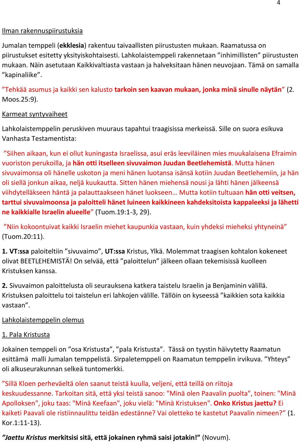 Tehkää asumus ja kaikki sen kalusto tarkoin sen kaavan mukaan, jonka minä sinulle näytän (2. Moos.25:9). Karmeat syntyvaiheet Lahkolaistemppelin peruskiven muuraus tapahtui traagisissa merkeissä.