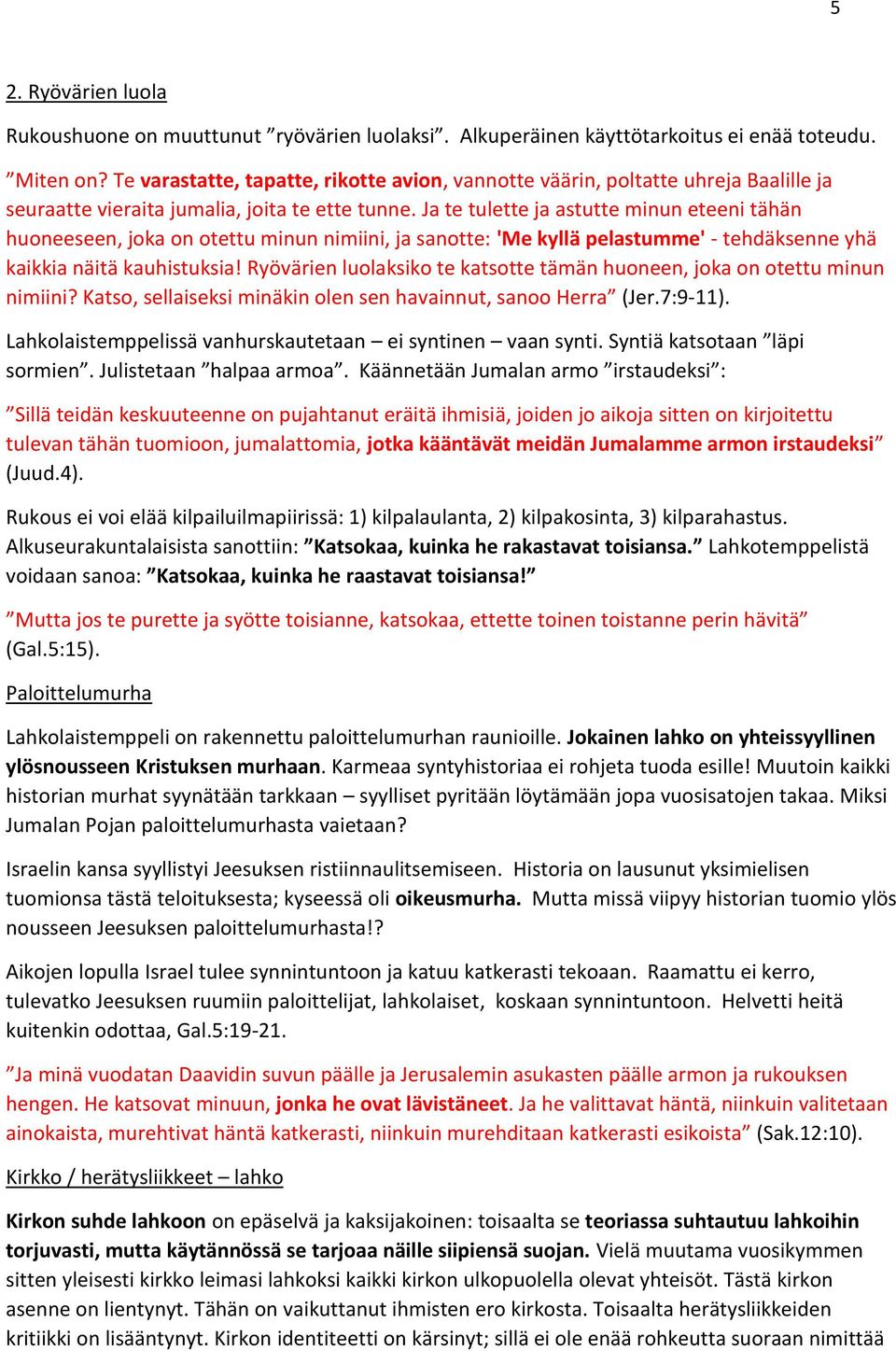 Ja te tulette ja astutte minun eteeni tähän huoneeseen, joka on otettu minun nimiini, ja sanotte: 'Me kyllä pelastumme' - tehdäksenne yhä kaikkia näitä kauhistuksia!