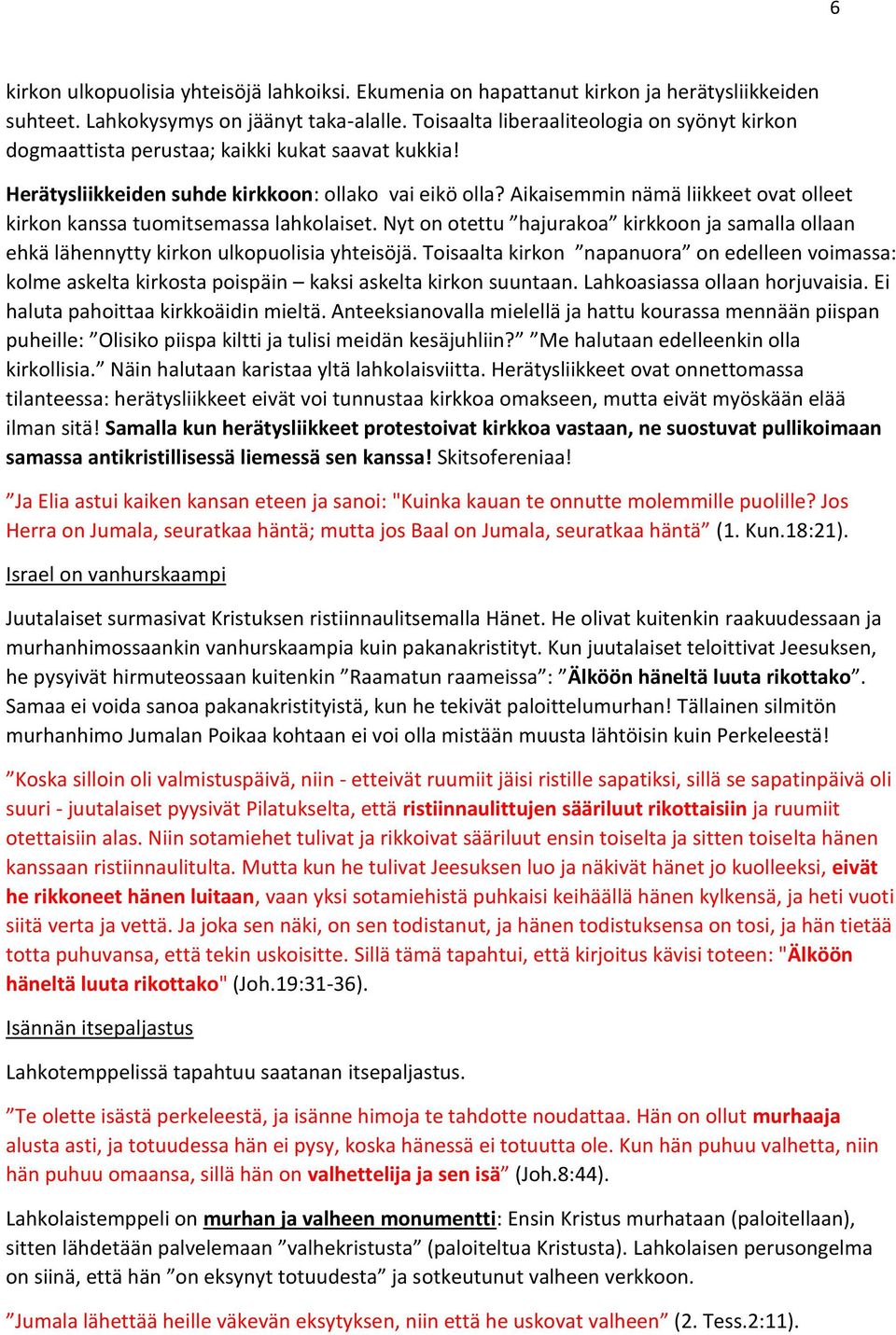 Aikaisemmin nämä liikkeet ovat olleet kirkon kanssa tuomitsemassa lahkolaiset. Nyt on otettu hajurakoa kirkkoon ja samalla ollaan ehkä lähennytty kirkon ulkopuolisia yhteisöjä.