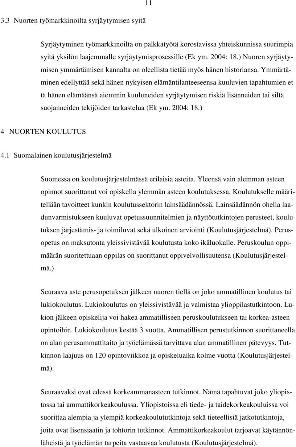 Ymmärtäminen edellyttää sekä hänen nykyisen elämäntilanteeseensa kuuluvien tapahtumien että hänen elämäänsä aiemmin kuuluneiden syrjäytymisen riskiä lisänneiden tai siltä suojanneiden tekijöiden