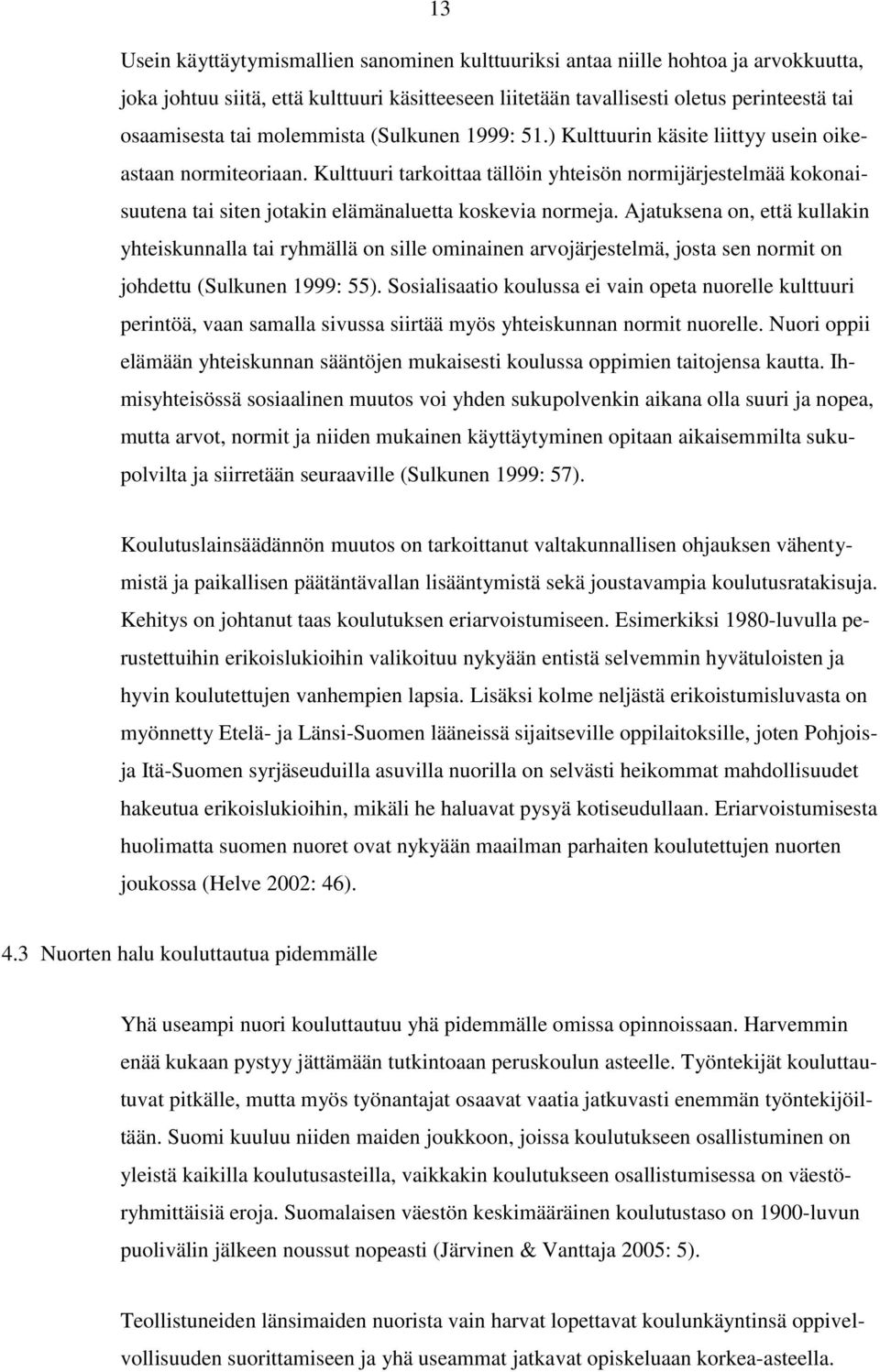 Kulttuuri tarkoittaa tällöin yhteisön normijärjestelmää kokonaisuutena tai siten jotakin elämänaluetta koskevia normeja.