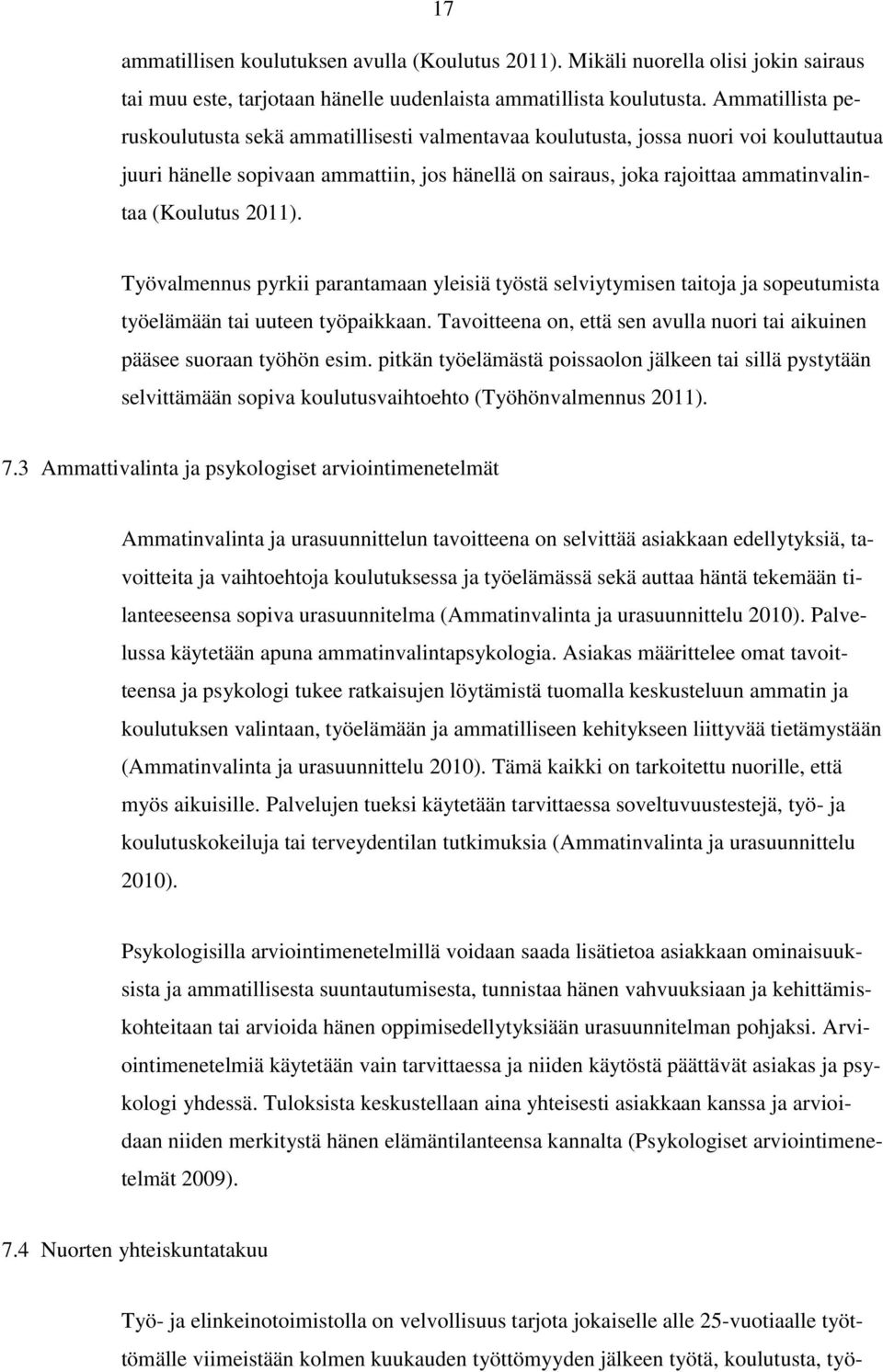 (Koulutus 2011). Työvalmennus pyrkii parantamaan yleisiä työstä selviytymisen taitoja ja sopeutumista työelämään tai uuteen työpaikkaan.