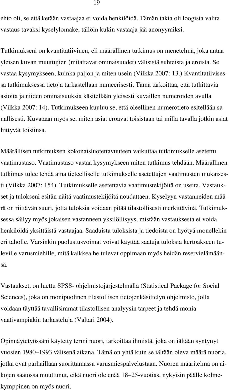 Se vastaa kysymykseen, kuinka paljon ja miten usein (Vilkka 2007: 13.) Kvantitatiivisessa tutkimuksessa tietoja tarkastellaan numeerisesti.