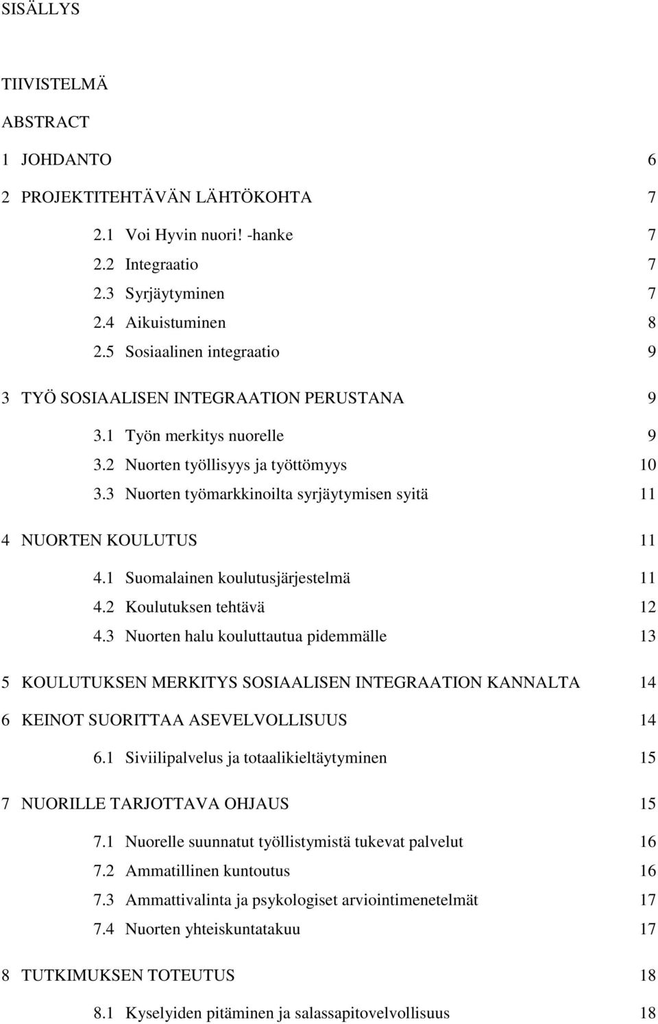 3 Nuorten työmarkkinoilta syrjäytymisen syitä 11 4 NUORTEN KOULUTUS 11 4.1 Suomalainen koulutusjärjestelmä 11 4.2 Koulutuksen tehtävä 12 4.