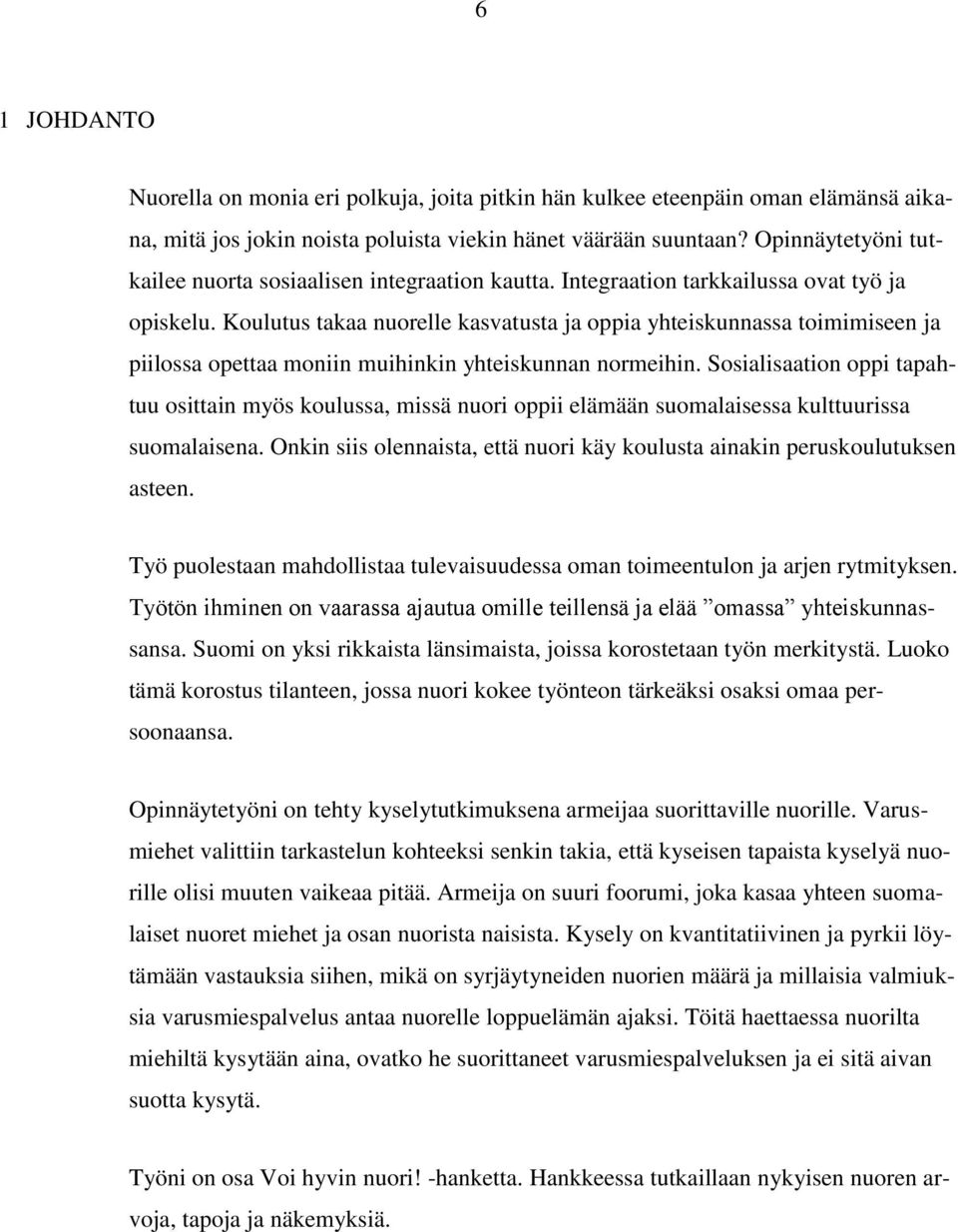 Koulutus takaa nuorelle kasvatusta ja oppia yhteiskunnassa toimimiseen ja piilossa opettaa moniin muihinkin yhteiskunnan normeihin.